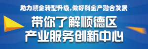 助力顺企转型升级，做好科金产融合发展，带你了解顺德区产业服务